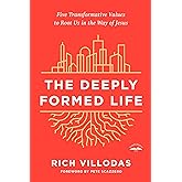 The Deeply Formed Life: Five Transformative Values to Root Us in the Way of Jesus