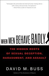 When Men Behave Badly: The Hidden Roots of Sexual Deception, Harassment, and Assault