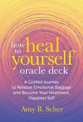 How to Heal Yourself Oracle Deck: A Guided Journey to Release Emotional Baggage and Become Your Healthiest, Happiest Self