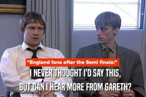 Two men sitting in an office with text overlay: "England fans after the Semi finals: I never thought I'd say this, but can I hear more from Gareth?"