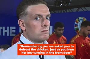 Jordan Pickford looks alarmed with wide eyes. Text overlay reads: "Remembering yer ma asked you to defrost the chicken, just as you hear her key turning in the front door."