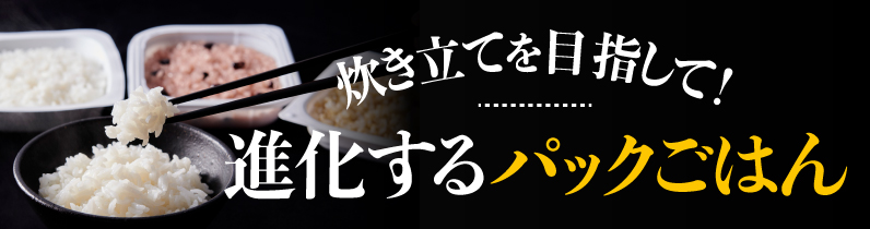 炊き立てを目指して！進化するパックごはん