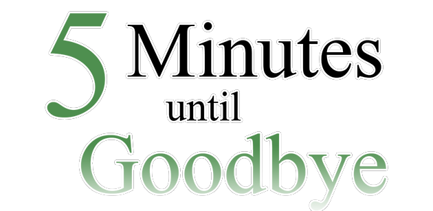 5 Minutes until Goodbye