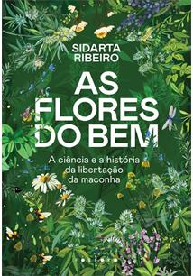 AS FLORES DO BEM: A CIENCIA E A HISTORIA DA LIBERTAÇAO DA MACONHA