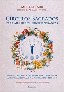 CIRCULOS SAGRADOS PARA MULHERES CONTEMPORANEAS: PRATICAS, RITUAIS E CERIMONIAS PARA O RESGATE DA SABEDORIA ANCESTRAL E A ESPIRITUALIDADE FEMININA