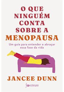 O QUE NINGUEM CONTA SOBRE A MENOPAUSA: UM GUIA PARA ENTENDER E ABRAÇAR ESSA FASE DA VIDA