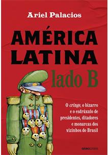 AMERICA LATINA LADO B: O CRINGE, O BIZARRO E O ESDRUXULO DE PRESIDENTES, DITADORES E MONARCAS DOS VIZINHOS DO BRASIL