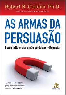 AS ARMAS DA PERSUASAO: COMO INFLUENCIAR E NAO SE DEIXAR INFLUENCIAR