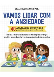 VAMOS LIDAR COM A ANSIEDADE: 40 ATIVIDADES DIVERTIDAS PARA ALIVIAR AS PREOCUPAÇOES E MANTER A CALMA