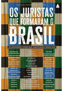 OS JURISTAS QUE FORMARAM O BRASIL: OS ADVOGADOS E JUIZES QUE CONSTRUIRAM O NOSSO PAÍS