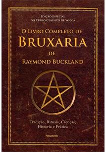 O LIVRO COMPLETO DA BRUXARIA DE RAYMOND BUCKLAND: TRADIÇOES, RITUAIS, CRENÇAS, HISTORIA E PRATICA