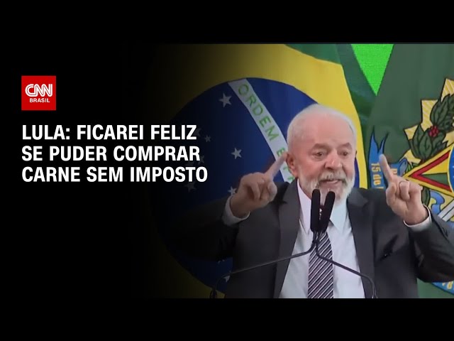 Lula: Ficarei feliz se puder comprar carne sem imposto | CNN 360º