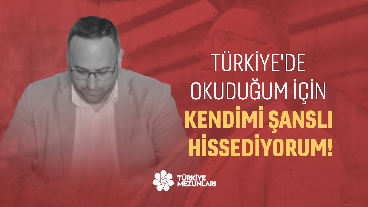 Türkiye'de Okuduğum İçin Kendimi Şanslı Hissediyorum