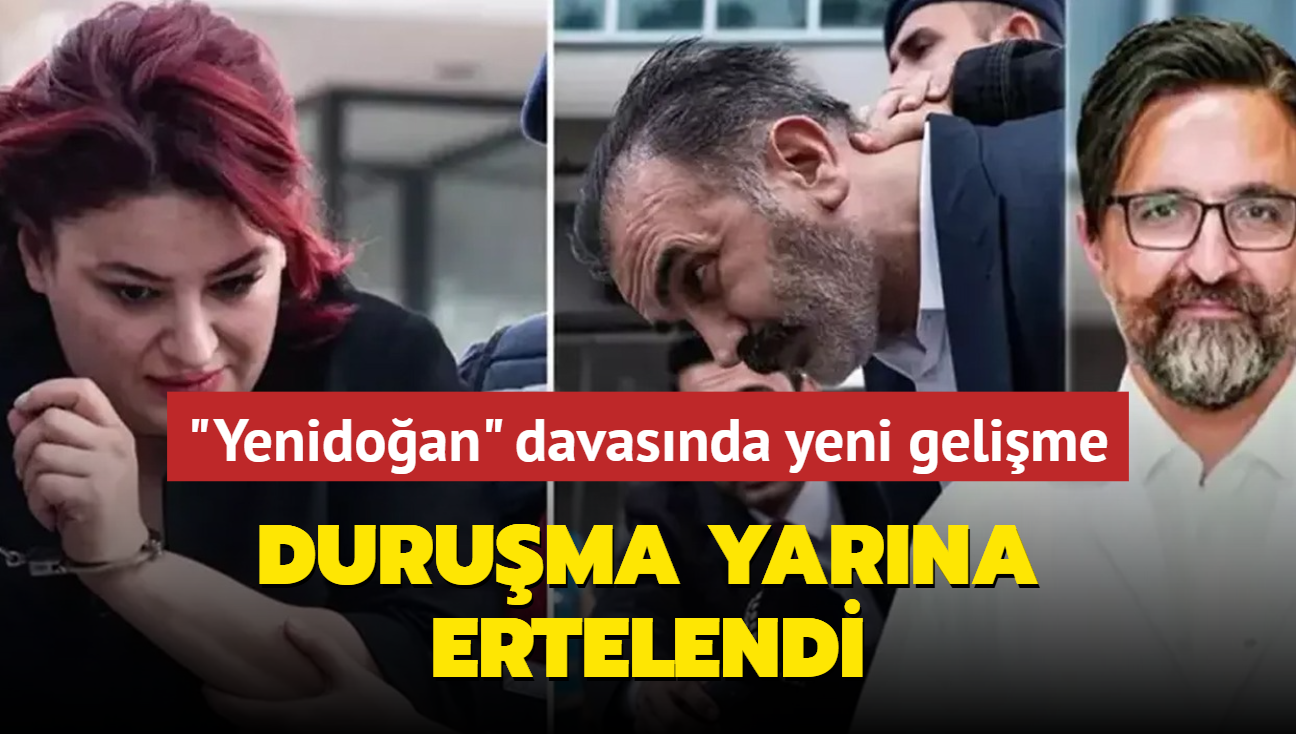 "Yenido�an" davas�nda yeni geli�me: Duru�ma yar�na ertelendi