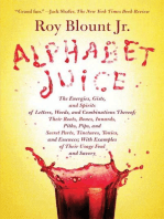 Alphabet Juice: The Energies, Gists, and Spirits of Letters, Words, and Combinations Thereof; Their Roots, Bones, Innards, Piths, Pips, and Secret Parts, Tinctures, Tonics, and Essences; With Examples of Their Usage Foul and Savory