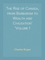 The Rise of Canada, from Barbarism to Wealth and Civilisation
Volume 1