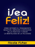 ¡Sea Feliz!: Cómo Detener el Pensamiento Negativo, Empezar a Enfocarse en lo Positivo y Crear La Mentalidad de la Felicidad