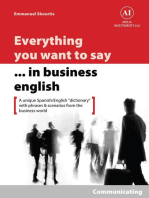 Everything You Want to Say in Business English : Communicating in Spanish: A Unique "Dictionary" With Phrases & Scenarios from the Business World