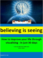 Believing Is Seeing: How to Improve Your Life Through Visualising - in Just 30 Days