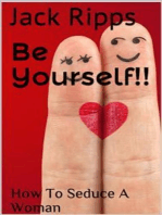 Be Yourself!!: How To Seduce A Woman 