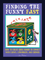 Finding the Funny Fast: How to Create Quick Humor to Connect with Clients, Coworkers and Crowds