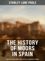 The History of Moors in Spain: From the Islamic Conquest until the Fall of Kingdom of Granada: The Last of the Goths, Wave of Conquest, People of Andalusia, Holy War…