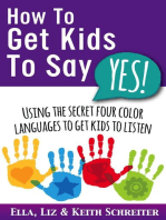 How To Get Kids To Say Yes!: Using the Secret Four Color Languages to Get Kids to Listen