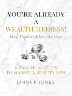 You're Already a Wealth Heiress! Now Think and Act Like One: 6 Practical Steps to Make It a Reality Now