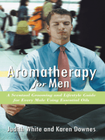 Aromatherapy for Men: A Scentual Grooming and Lifestyle Guide for Every Male Using Essential Oils