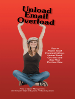 Unload Email Overload: How to Master Email Communications, Unload Email Overload and Save Your Precious Time!