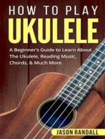 How to Play Ukulele: A Beginner’s Guide to Learn About The Ukulele, Reading Music, Chords, & Much More