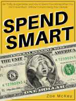 Spend Smart: Be Thrifty, Budget Better, and How to Spend Your Money When You Don’t Have Much - Without Compromising Your Lifestyle