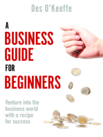 A Business Guide for Beginners: Venture into the business world with a recipe for success