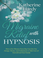 Migraine Relief with Hypnosis: How a Few Minutes Every Day Can Give You Energy, Clarity, and Enthusiasm to Take Care of Yourself and Your Family