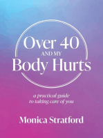 Over 40 and my Body Hurts: A practical guide to taking care of you