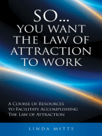 So...You Want the Law of Attraction to Work: A Course of Resources to Facilitate Accomplishing the Law of Attraction