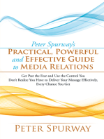 Peter Spurway’S Practical, Powerful and Effective Guide to Media Relations: Get Past the Fear and Use the Control You Don’T Realize You Have to Deliver Your Message Effectively, Every Chance You Get