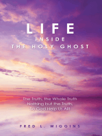 Life Inside the Holy Ghost: The Truth, the Whole Truth Nothing but the Truth, so God Help Us All!