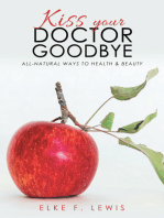 Kiss Your Doctor Goodbye: All-Natural Ways to Health & Beauty