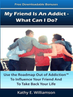 My Friend Is An Addict - What Can I Do?: Use the Roadmap Out of Addiction To Influence Your Friend And To Take Back Your Life