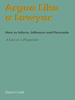 Argue Like A Lawyer: How to inform, influence and persuade - a lawyer's perspective