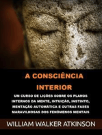 A Consciência interior (Traduzido): Um curso de lições sobre os planos internos da mente, intuição, instinto, mentação automática e outras fases maravilhosas dos fenômenos mentais