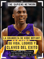 La Grandeza De Kobe Bryant: Su Vida, Logros Y Claves Del Exito: AprendE Como La Resiliencia, Las Obsesiones Positivas Y Ser Implacable Conducen Al Exito