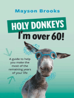 Holy Donkeys, I'm over 60!: A guide to help you make the most of the remaining years of your life.