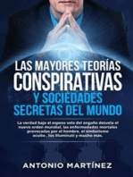 LAS MAYORES TEORÍAS CONSPIRATIVAS Y SOCIEDADES SECRETAS DEL MUNDO. La verdad bajo el espeso velo del engaño desvela el nuevo orden mundial, las enfermedades mortales provocadas por el hombre, el simbolismo oculto , los Illuminati y mucho más.