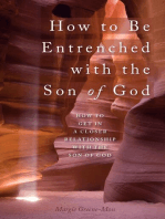 How to Be Entrenched with the Son of God: How to Get In a Closer Relationship with the Son of God