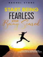 Start Being Fearless, Stop Being Scared: The Ultimate Guide To Finding Your Purpose & Changing Your Life