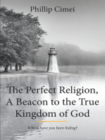 The Perfect Religion, A Beacon to the True Kingdom of God: Where Have you Been Hiding?