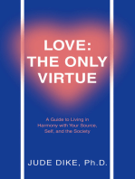 Love: the Only Virtue: A Guide to Living in Harmony with Your Source, Self, and the Society