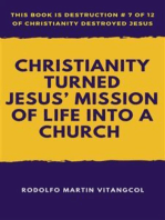 Christianity Turned Jesus’ Mission of Life Into a Church: This book is Destruction # 7 of 12 Of  Christianity Destroyed Jesus